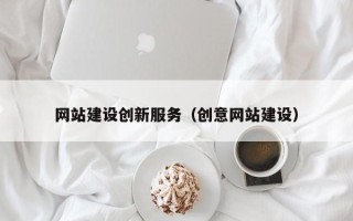 温县网站建设创新服务（创意网站建设）