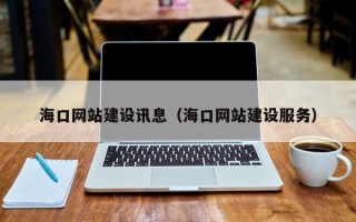 温县海口网站建设讯息（海口网站建设服务）