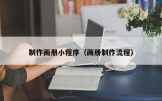温县制作画册小程序（画册制作流程）