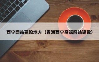 温县西宁网站建设地方（青海西宁高端网站建设）