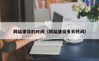 温县网站建设的时间（网站建设多长时间）